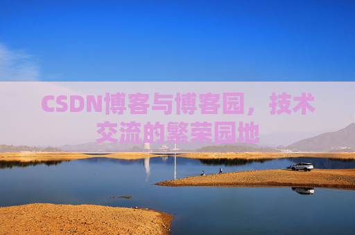 CSDN博客与博客园，技术交流的繁荣园地